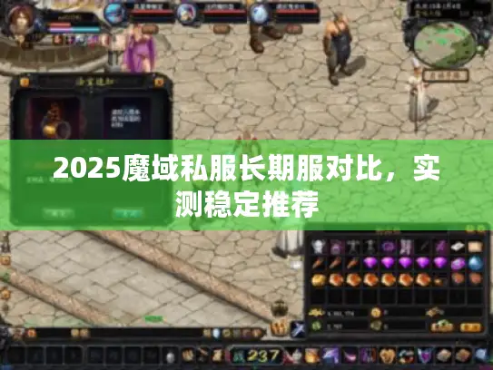 2025魔域私服长期服对比,实测稳定推荐 2025魔域私服长期服对比,实测稳定推荐