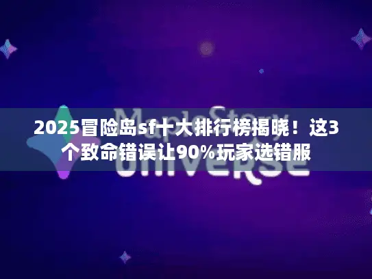 2025冒险岛sf十大排行榜揭晓!这3个致命错误让90%玩家选错服 2025冒险岛sf十大排行榜揭晓!这3个致命错误让90%玩家选错服
