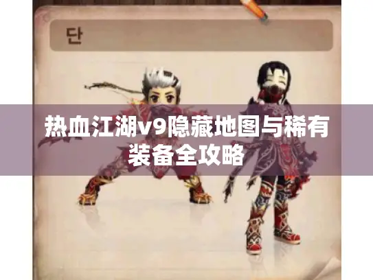 热血江湖v9隐藏地图与稀有装备全攻略