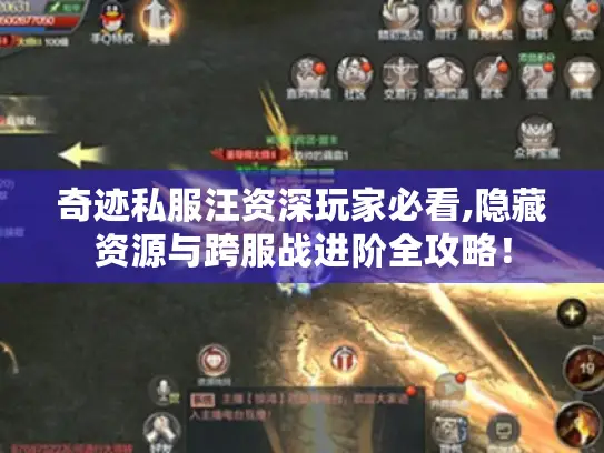 奇迹私服汪资深玩家必看,隐藏资源与跨服战进阶全攻略! 奇迹私服汪资深玩家必看,隐藏资源与跨服战进阶全攻略!