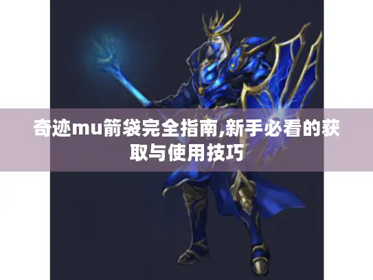 奇迹mu箭袋完全指南,新手必看的获取与使用技巧