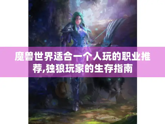 魔兽世界适合一个人玩的职业推荐,独狼玩家的生存指南