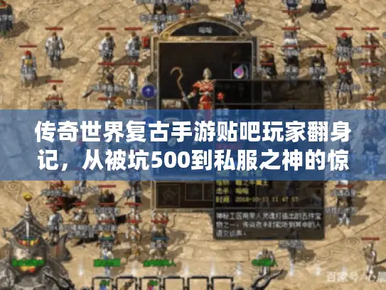 传奇世界复古手游贴吧玩家翻身记，从被坑500到私服之神的惊天逆转
