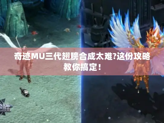 奇迹MU三代翅膀合成太难?这份攻略教你搞定！