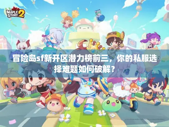 冒险岛sf新开区潜力榜前三,你的私服选择难题如何破解? 冒险岛sf新开区潜力榜前三,你的私服选择难题如何破解?