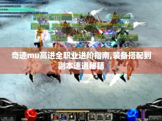 奇迹mu高进全职业进阶指南,装备搭配到副本速通秘籍
