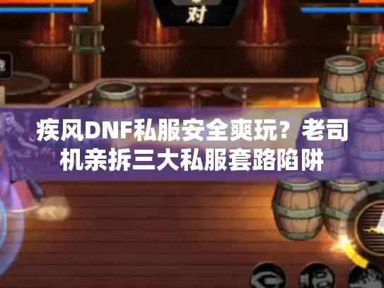 疾风DNF私服安全爽玩?老司机亲拆三大私服套路陷阱 疾风DNF私服安全爽玩?老司机亲拆三大私服套路陷阱