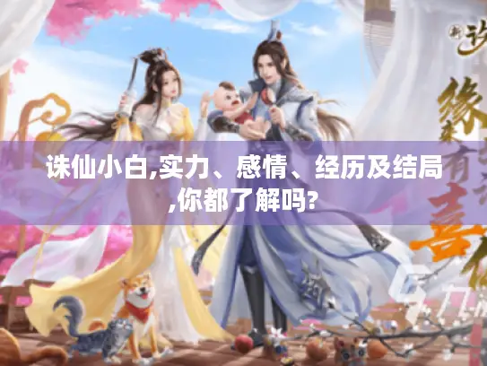 诛仙小白,实力、感情、经历及结局,你都了解吗?
