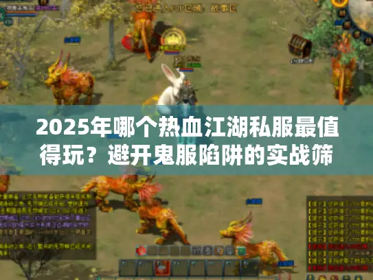2025年哪个热血江湖私服最值得玩?避开鬼服陷阱的实战筛选术 2025年哪个热血江湖私服最值得玩?避开鬼服陷阱的实战筛选术