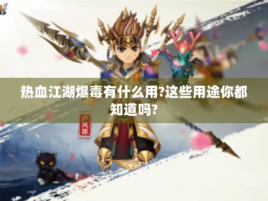 热血江湖爆毒有什么用?这些用途你都知道吗?
