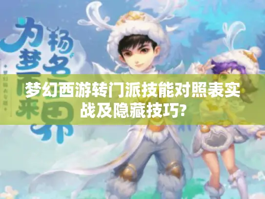 梦幻西游转门派技能对照表实战及隐藏技巧? 梦幻西游转门派技能对照表实战及隐藏技巧?