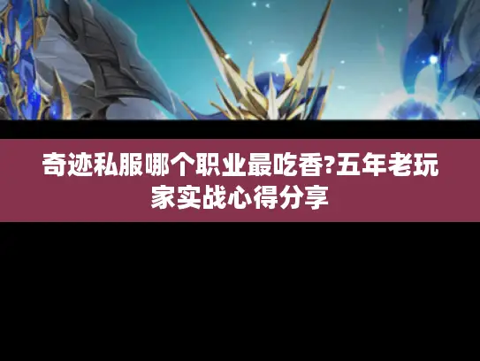 奇迹私服哪个职业最吃香?五年老玩家实战心得分享