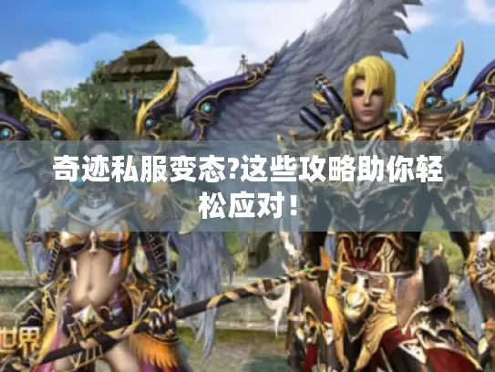 奇迹私服变态?这些攻略助你轻松应对！