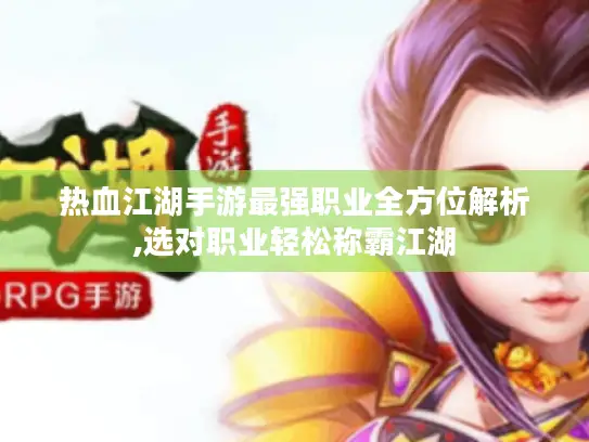 热血江湖手游最强职业全方位解析,选对职业轻松称霸江湖 热血江湖手游最强职业全方位解析,选对职业轻松称霸江湖