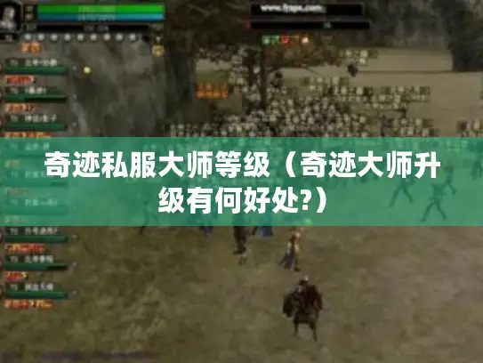 奇迹私服大师等级（奇迹大师升级有何好处?）