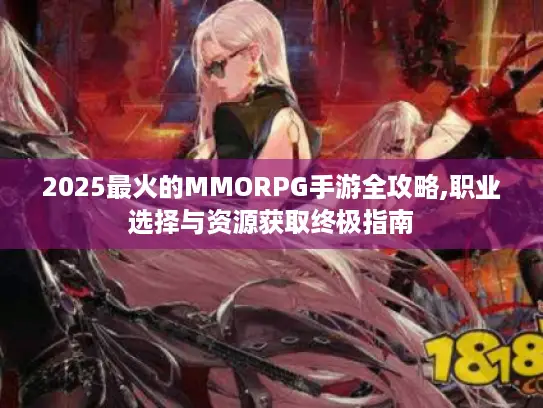 2025最火的MMORPG手游全攻略,职业选择与资源获取终极指南