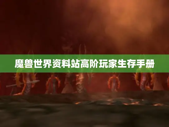 魔兽世界资料站高阶玩家生存手册 魔兽世界资料站高阶玩家生存手册