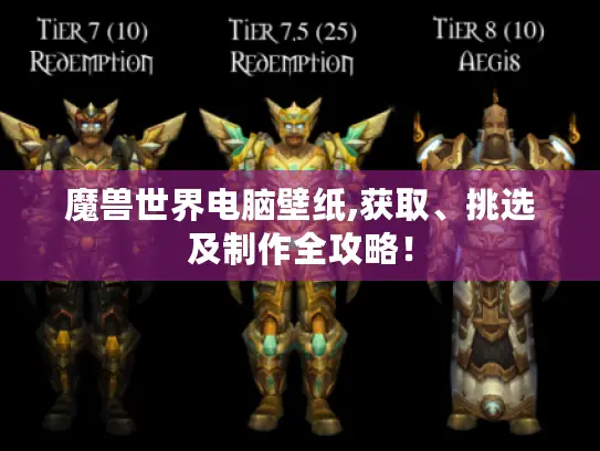 魔兽世界电脑壁纸,获取、挑选及制作全攻略! 魔兽世界电脑壁纸,获取、挑选及制作全攻略!