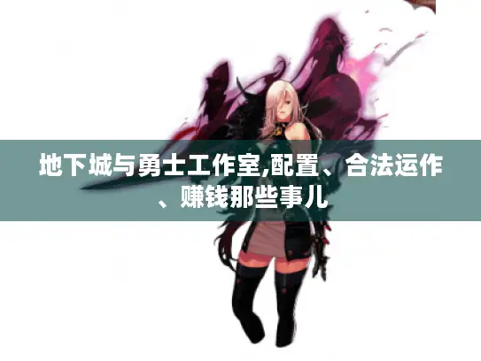 地下城与勇士工作室,配置、合法运作、赚钱那些事儿