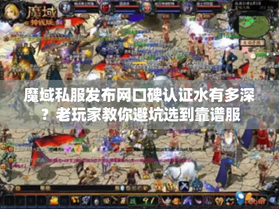 魔域私服发布网口碑认证水有多深?老玩家教你避坑选到靠谱服 魔域私服发布网口碑认证水有多深?老玩家教你避坑选到靠谱服