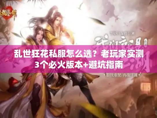 乱世狂花私服怎么选?老玩家实测3个必火版本+避坑指南 乱世狂花私服怎么选?老玩家实测3个必火版本+避坑指南