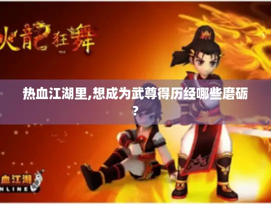 热血江湖里,想成为武尊得历经哪些磨砺?