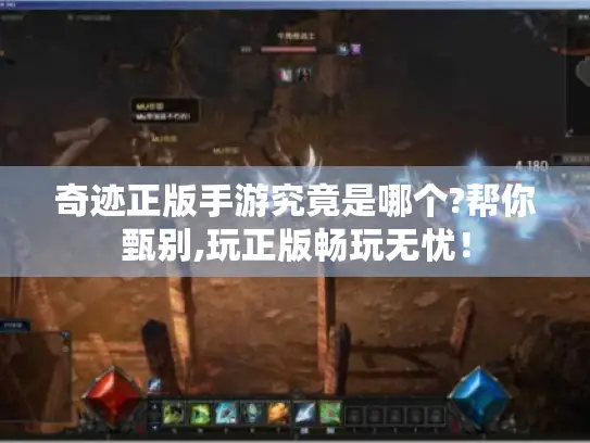 奇迹正版手游究竟是哪个?帮你甄别,玩正版畅玩无忧! 奇迹正版手游究竟是哪个?帮你甄别,玩正版畅玩无忧!