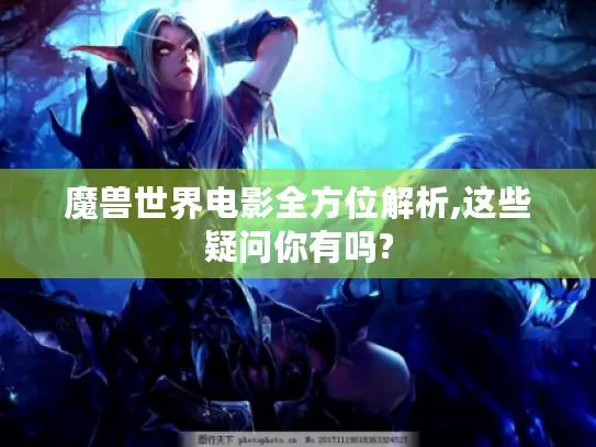 魔兽世界电影全方位解析,这些疑问你有吗?