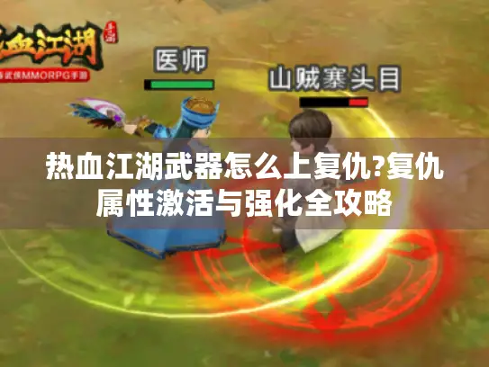 热血江湖武器怎么上复仇?复仇属性激活与强化全攻略