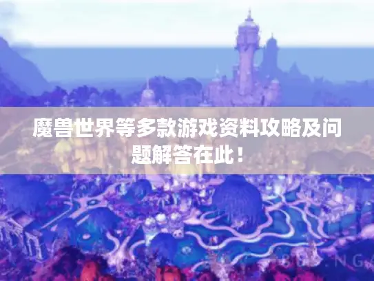 魔兽世界等多款游戏资料攻略及问题解答在此！