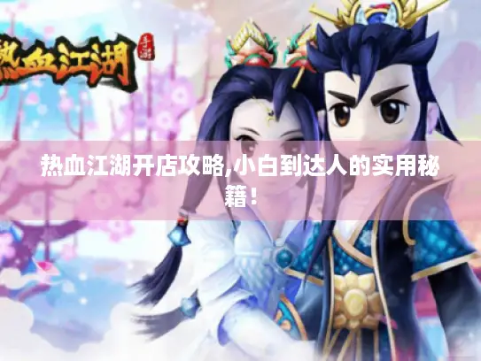 热血江湖开店攻略,小白到达人的实用秘籍！