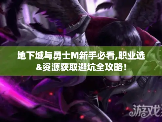 地下城与勇士M新手必看,职业选&资源获取避坑全攻略! 地下城与勇士M新手必看,职业选&资源获取避坑全攻略!