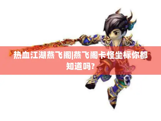热血江湖燕飞阁|燕飞阁卡怪坐标你都知道吗?