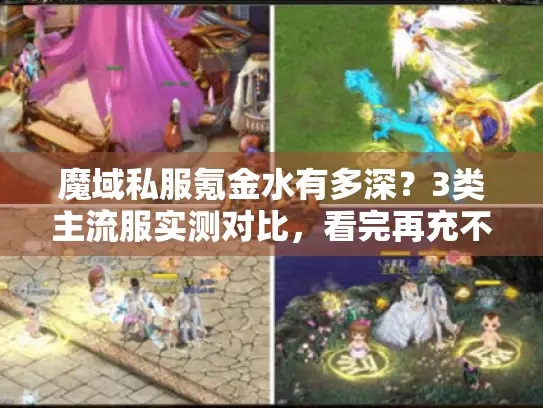 魔域私服氪金水有多深?3类主流服实测对比,看完再充不踩坑 魔域私服氪金水有多深?3类主流服实测对比,看完再充不踩坑