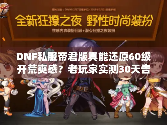 DNF私服帝君版真能还原60级开荒爽感?老玩家实测30天告诉你答案 DNF私服帝君版真能还原60级开荒爽感?老玩家实测30天告诉你答案