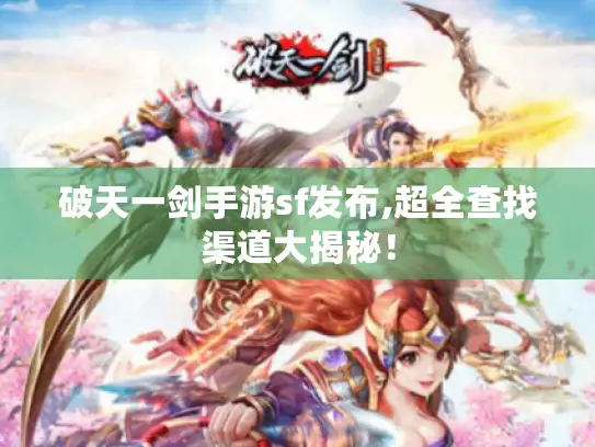 破天一剑手游sf发布,超全查找渠道大揭秘！