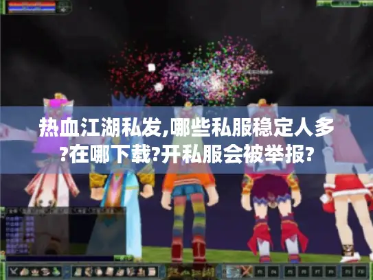 热血江湖私发,哪些私服稳定人多?在哪下载?开私服会被举报?