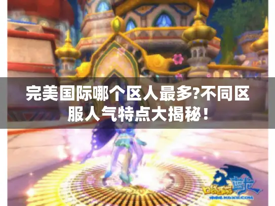 完美国际哪个区人最多?不同区服人气特点大揭秘！