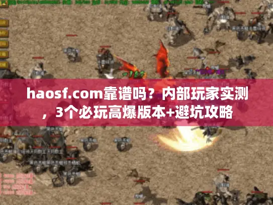 haosf.com靠谱吗?内部玩家实测,3个必玩高爆版本+避坑攻略 haosf.com靠谱吗?内部玩家实测,3个必玩高爆版本+避坑攻略