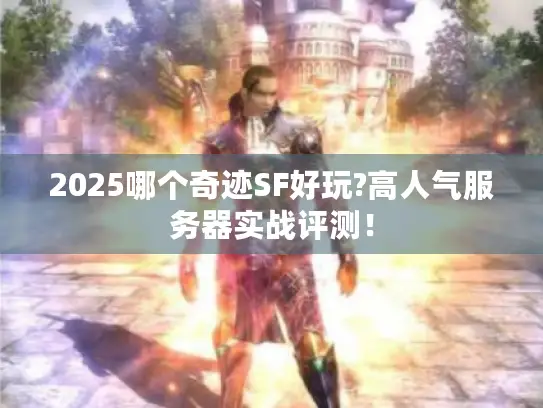 2025哪个奇迹SF好玩?高人气服务器实战评测！