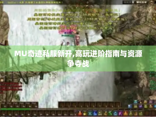 MU奇迹私服新开,高玩进阶指南与资源争夺战 MU奇迹私服新开,高玩进阶指南与资源争夺战