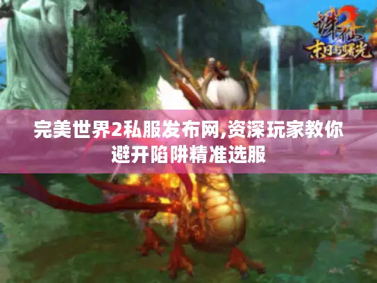 完美世界2私服发布网,资深玩家教你避开陷阱精准选服 完美世界2私服发布网,资深玩家教你避开陷阱精准选服
