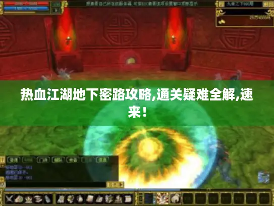 热血江湖地下密路攻略,通关疑难全解,速来! 热血江湖地下密路攻略,通关疑难全解,速来!