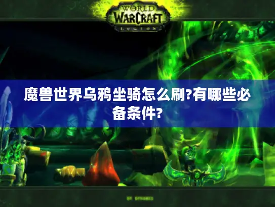 魔兽世界乌鸦坐骑怎么刷?有哪些必备条件? 魔兽世界乌鸦坐骑怎么刷?有哪些必备条件?