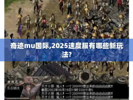 奇迹mu国际,2025速度服有哪些新玩法? 奇迹mu国际,2025速度服有哪些新玩法?