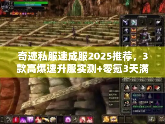 奇迹私服速成服2025推荐，3款高爆速升服实测+零氪3天满级攻略