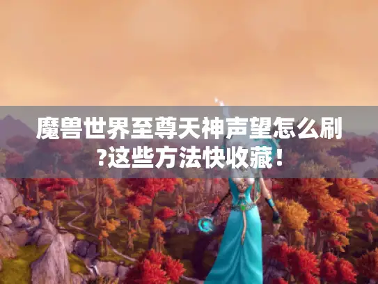 魔兽世界至尊天神声望怎么刷?这些方法快收藏！