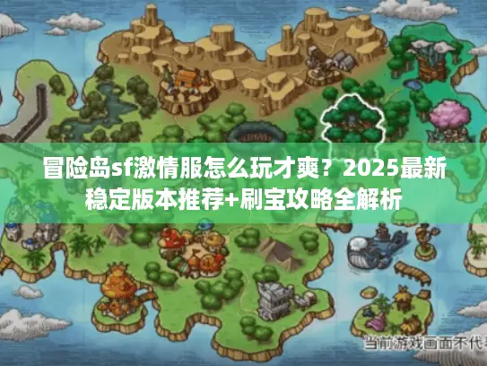 冒险岛sf激情服怎么玩才爽?2025最新稳定版本推荐+刷宝攻略全解析 冒险岛sf激情服怎么玩才爽?2025最新稳定版本推荐+刷宝攻略全解析