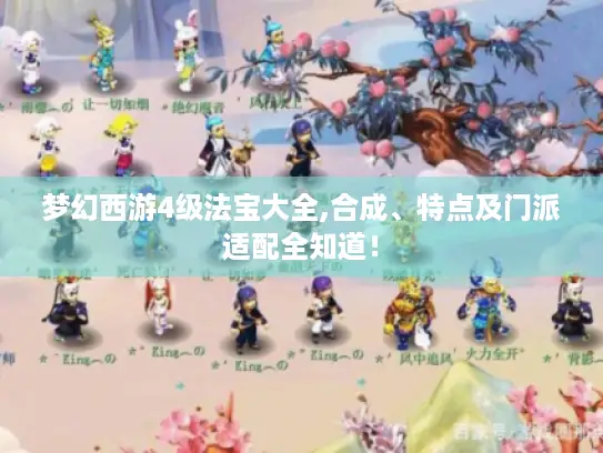 梦幻西游4级法宝大全,合成、特点及门派适配全知道! 梦幻西游4级法宝大全,合成、特点及门派适配全知道!