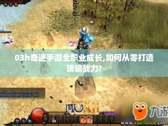 03h奇迹手游全职业成长,如何从零打造顶级战力?